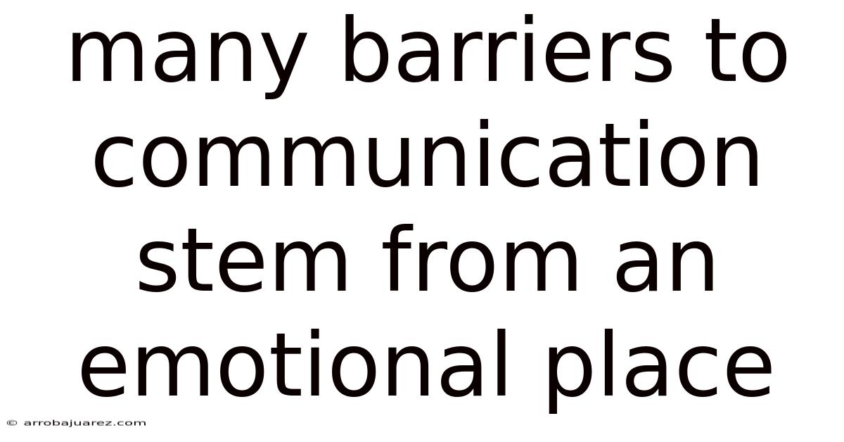 Many Barriers To Communication Stem From An Emotional Place