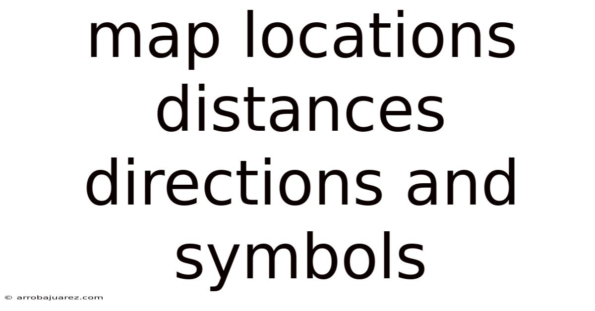 Map Locations Distances Directions And Symbols