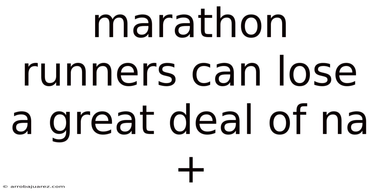 Marathon Runners Can Lose A Great Deal Of Na+