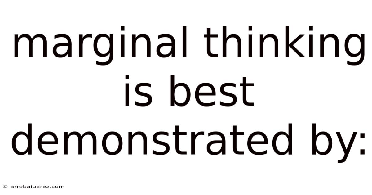 Marginal Thinking Is Best Demonstrated By