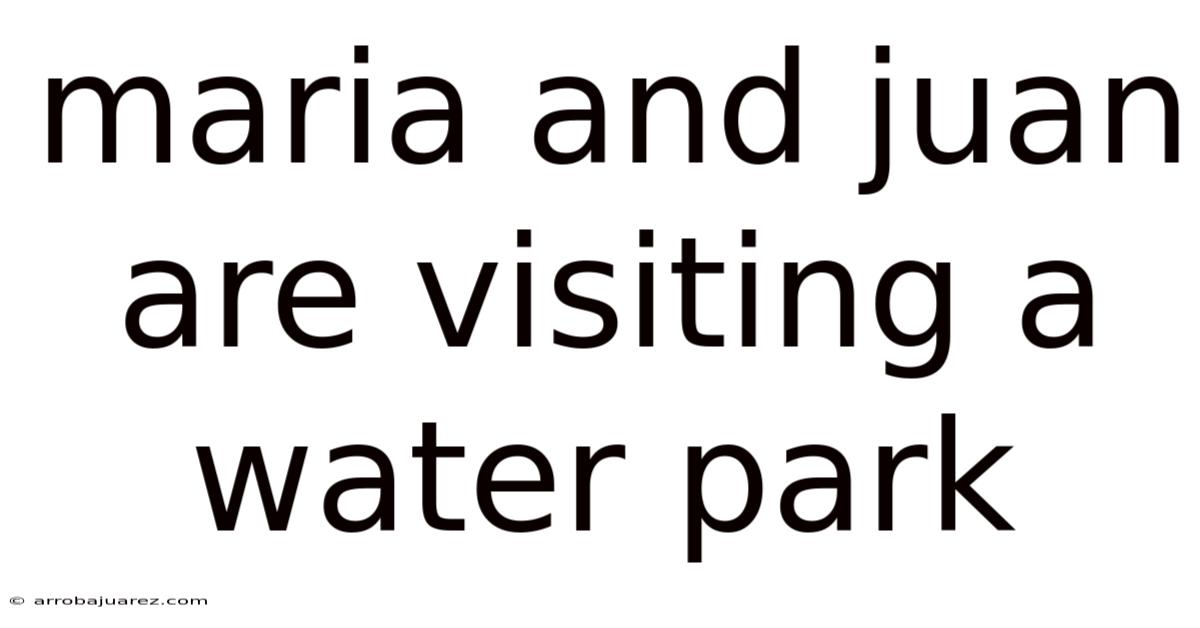 Maria And Juan Are Visiting A Water Park