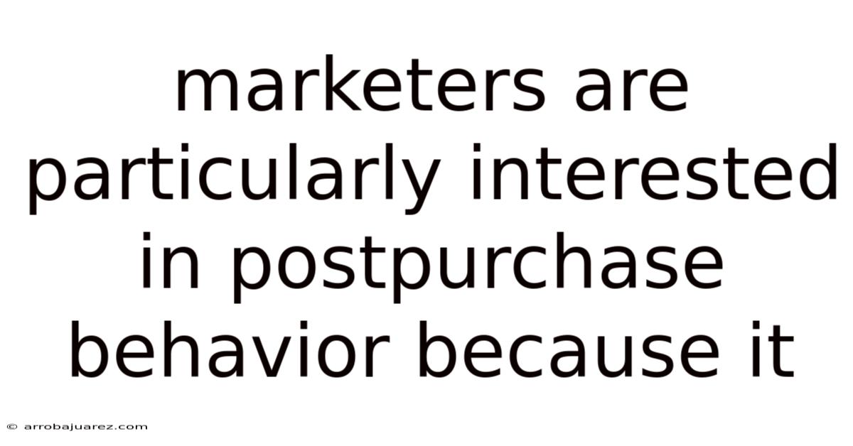 Marketers Are Particularly Interested In Postpurchase Behavior Because It