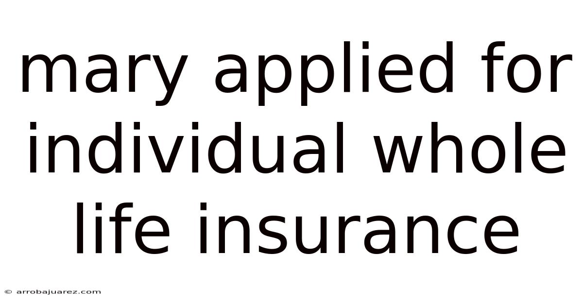 Mary Applied For Individual Whole Life Insurance