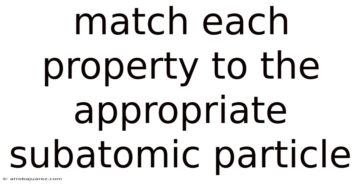 Match Each Property To The Appropriate Subatomic Particle