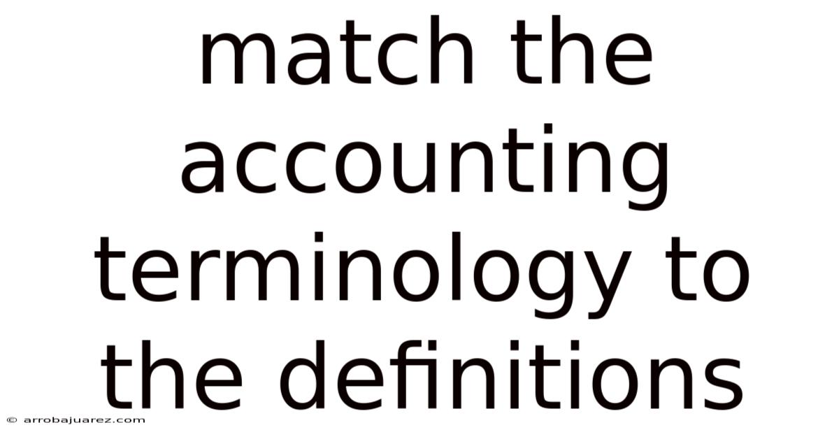 Match The Accounting Terminology To The Definitions