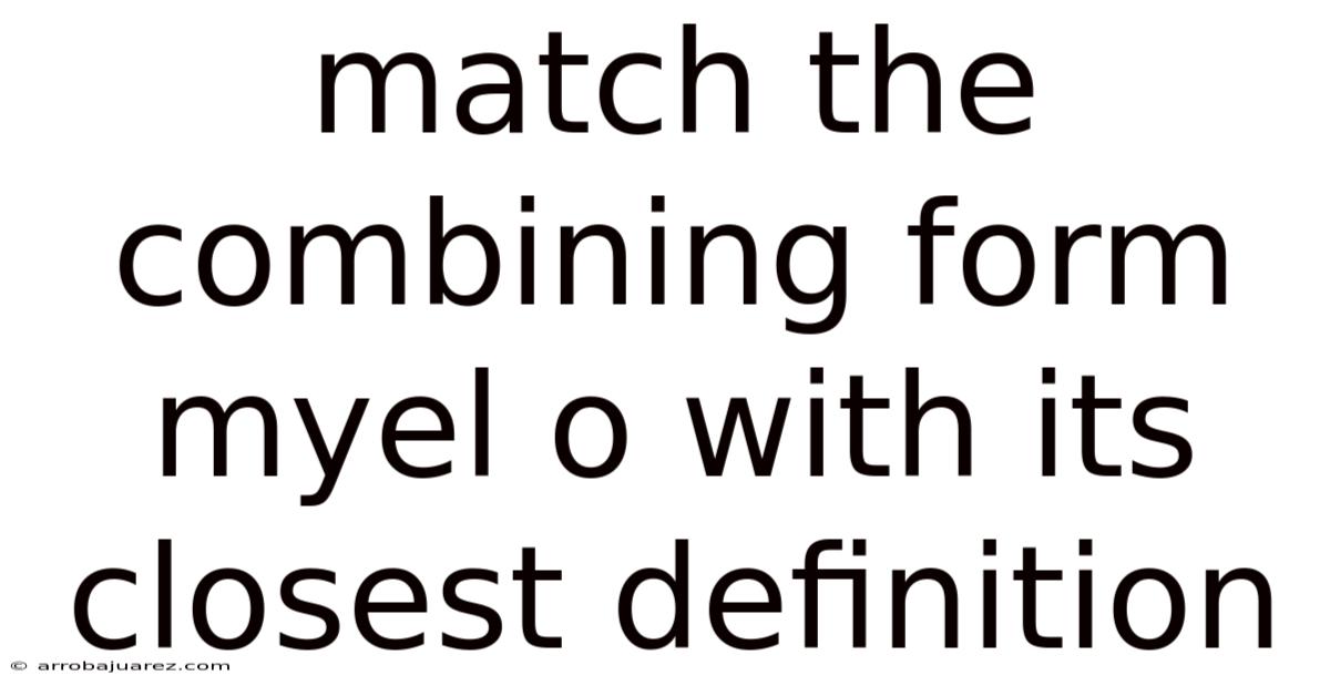 Match The Combining Form Myel O With Its Closest Definition