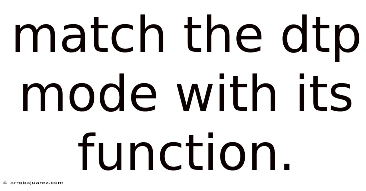Match The Dtp Mode With Its Function.