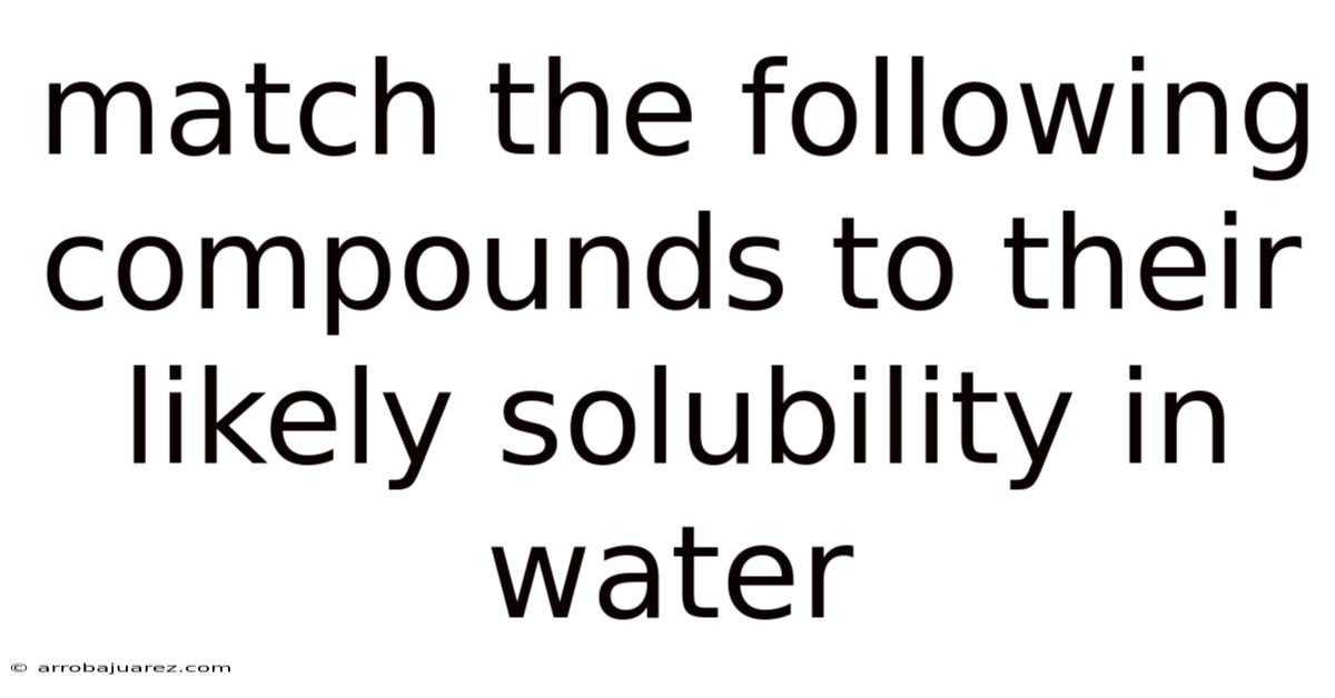 Match The Following Compounds To Their Likely Solubility In Water