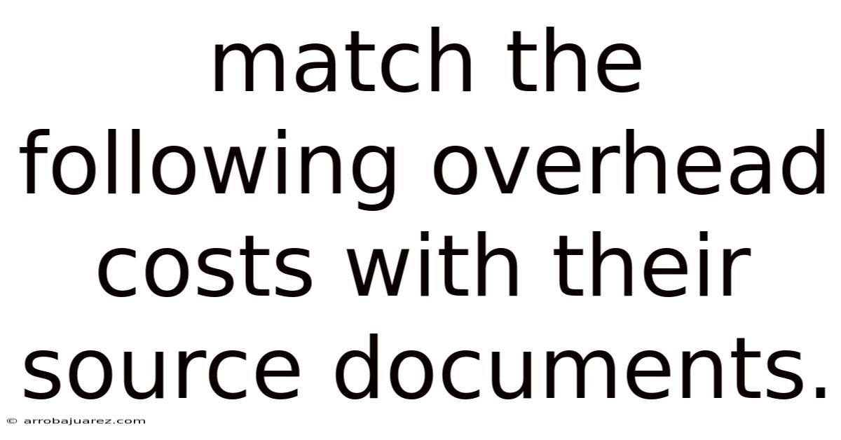 Match The Following Overhead Costs With Their Source Documents.