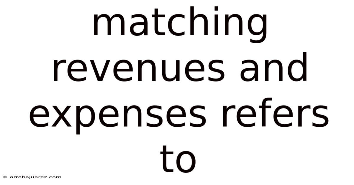 Matching Revenues And Expenses Refers To