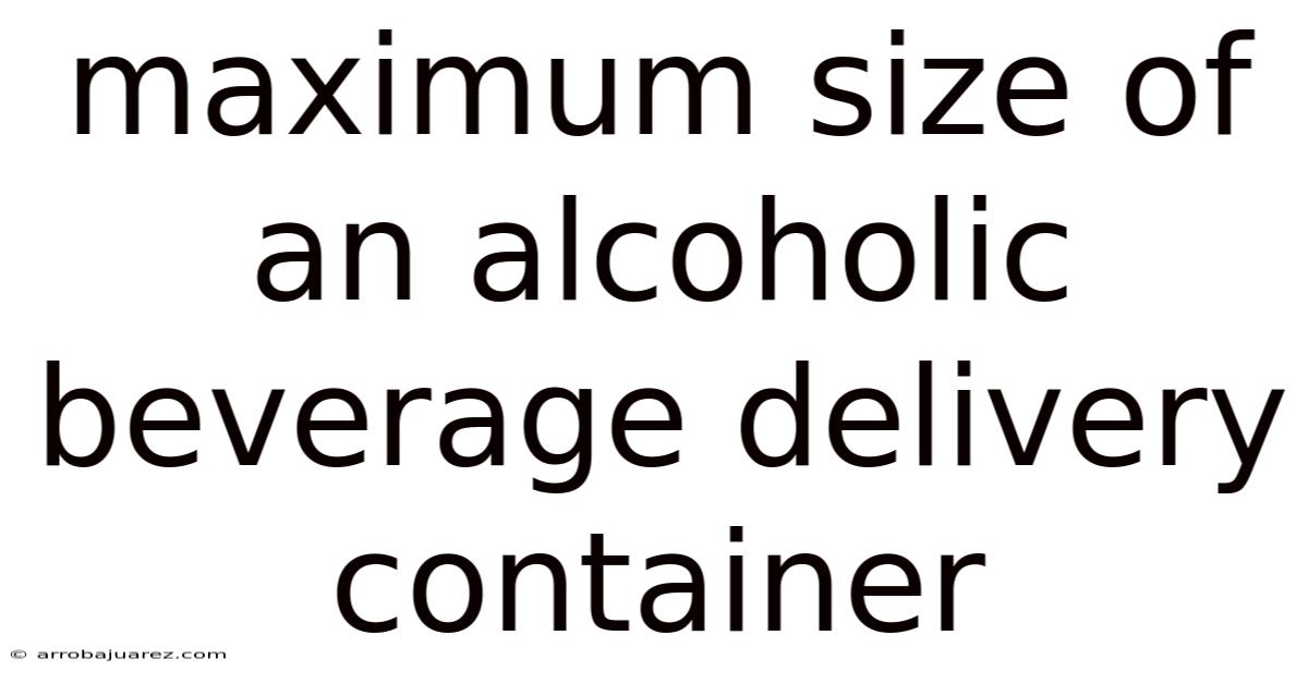 Maximum Size Of An Alcoholic Beverage Delivery Container