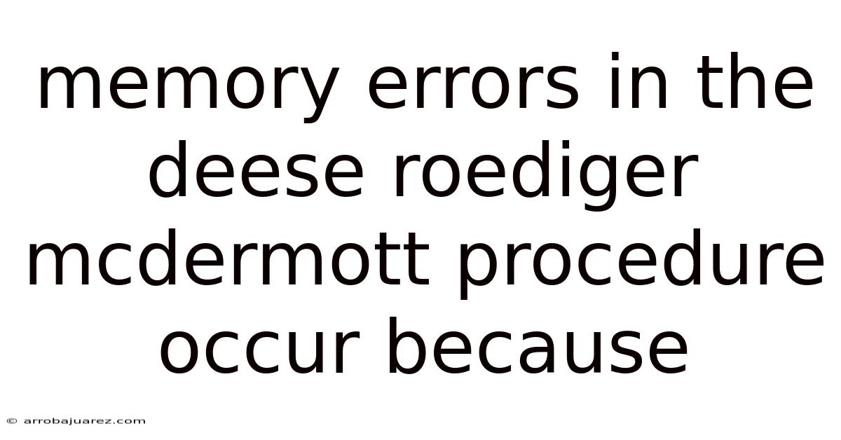 Memory Errors In The Deese Roediger Mcdermott Procedure Occur Because