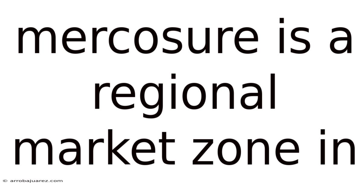 Mercosure Is A Regional Market Zone In