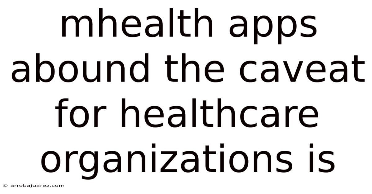 Mhealth Apps Abound The Caveat For Healthcare Organizations Is
