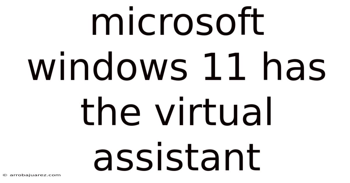 Microsoft Windows 11 Has The Virtual Assistant