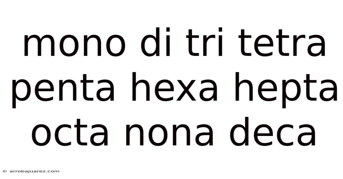 Mono Di Tri Tetra Penta Hexa Hepta Octa Nona Deca