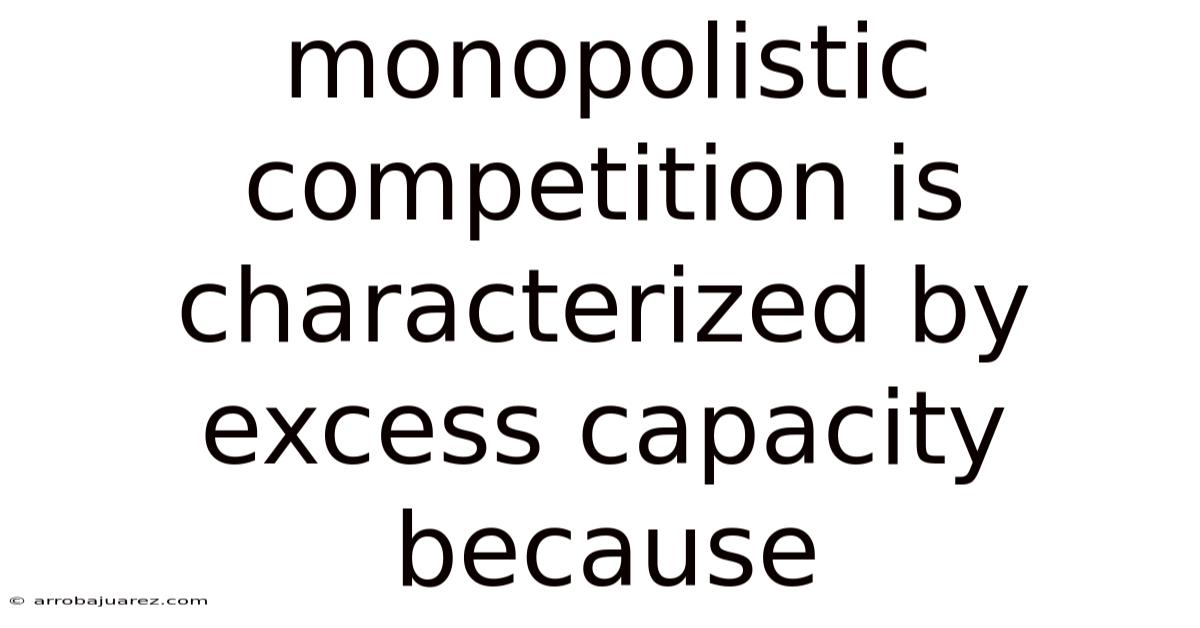 Monopolistic Competition Is Characterized By Excess Capacity Because