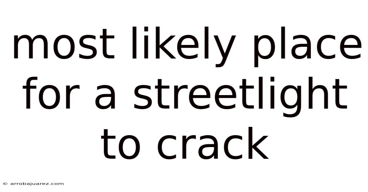 Most Likely Place For A Streetlight To Crack