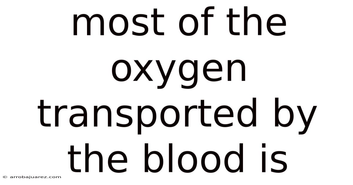 Most Of The Oxygen Transported By The Blood Is