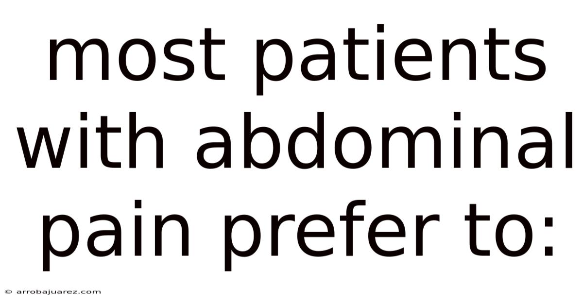 Most Patients With Abdominal Pain Prefer To: