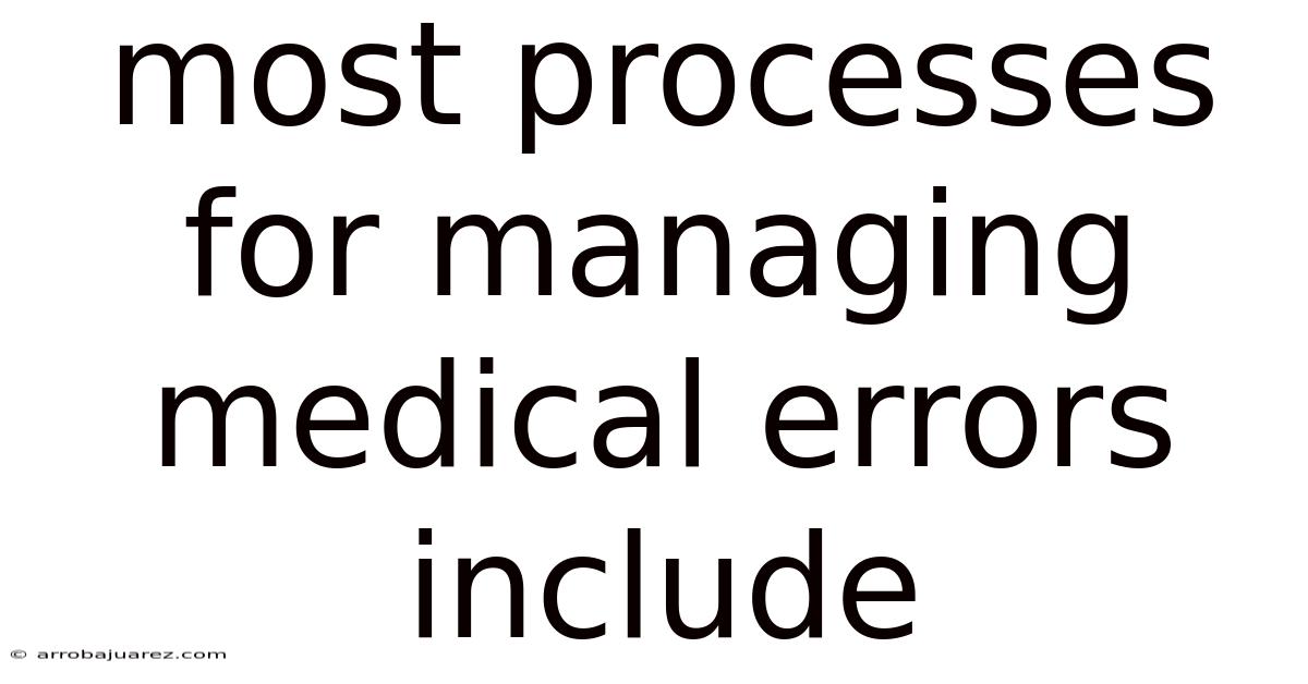 Most Processes For Managing Medical Errors Include