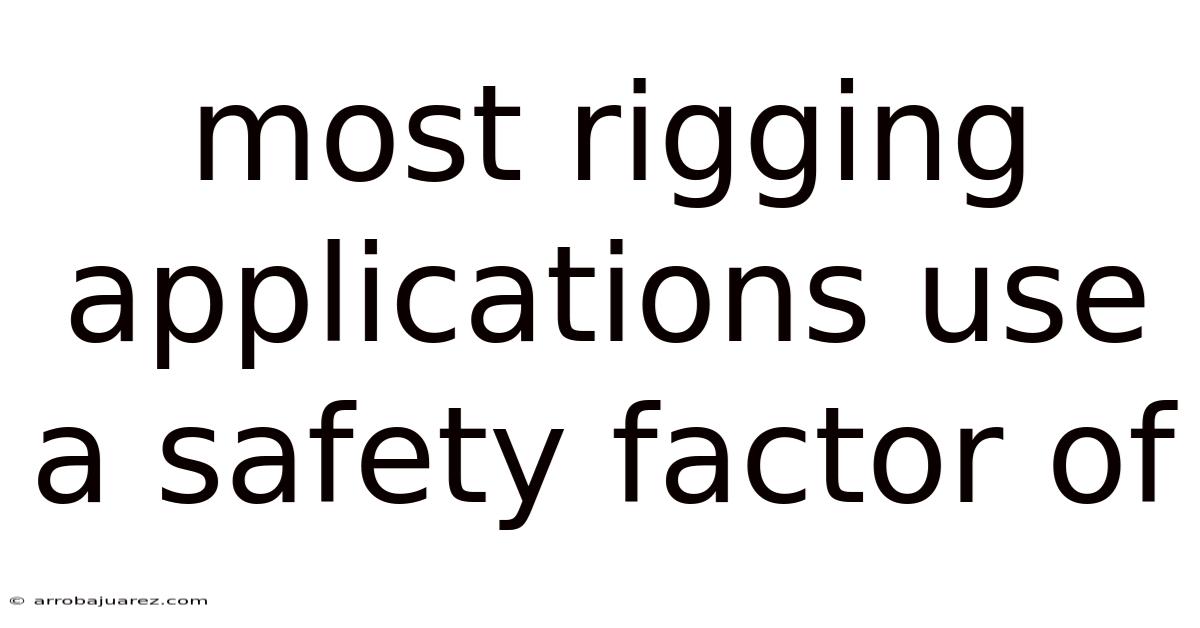 Most Rigging Applications Use A Safety Factor Of