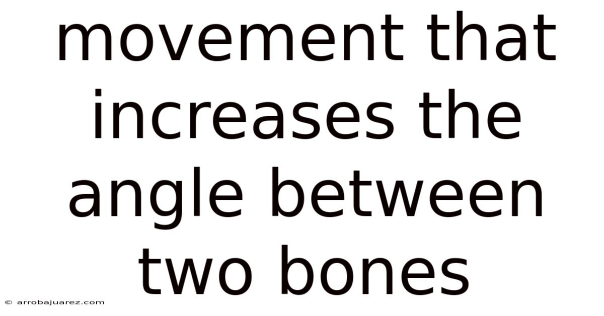 Movement That Increases The Angle Between Two Bones