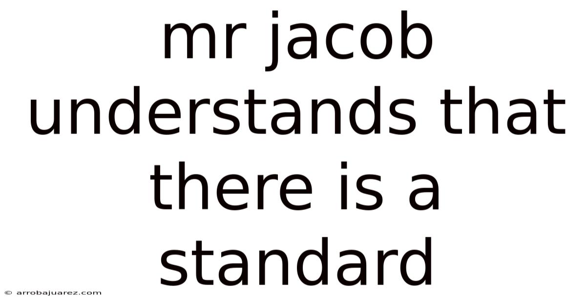 Mr Jacob Understands That There Is A Standard