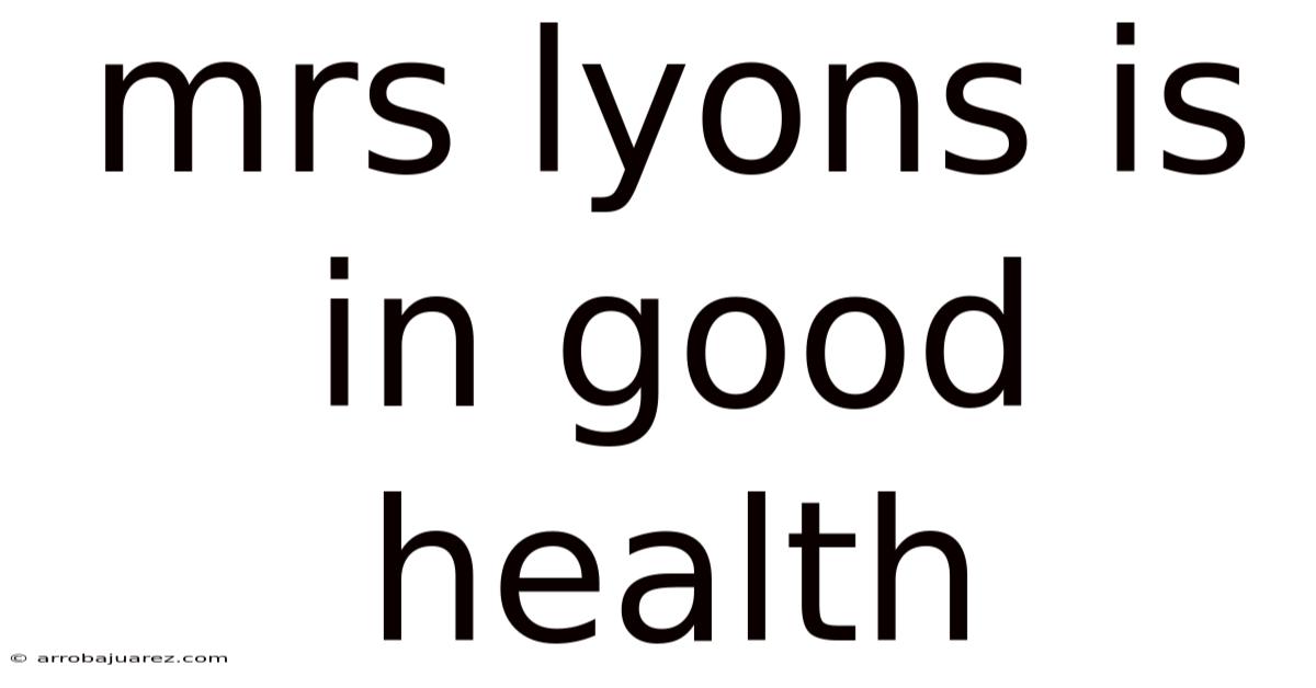 Mrs Lyons Is In Good Health