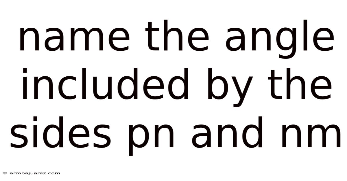 Name The Angle Included By The Sides Pn And Nm