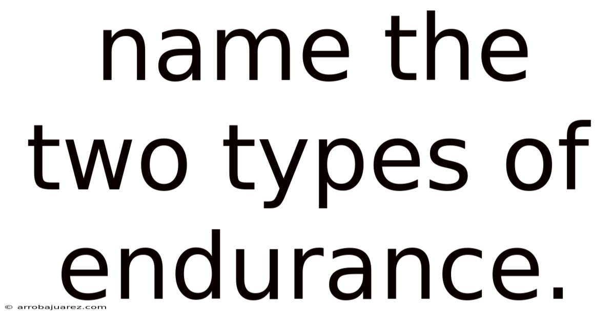 Name The Two Types Of Endurance.