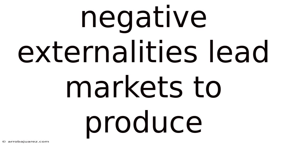 Negative Externalities Lead Markets To Produce