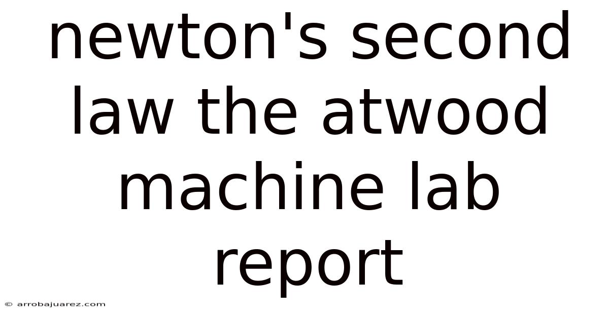 Newton's Second Law The Atwood Machine Lab Report