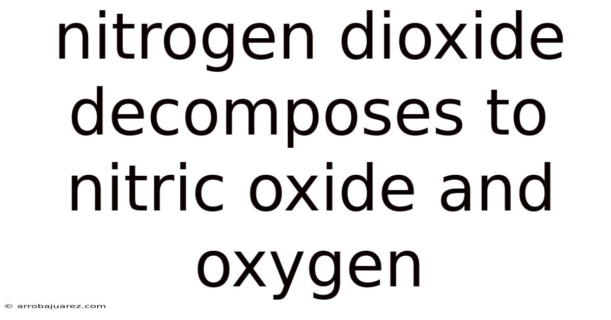 Nitrogen Dioxide Decomposes To Nitric Oxide And Oxygen