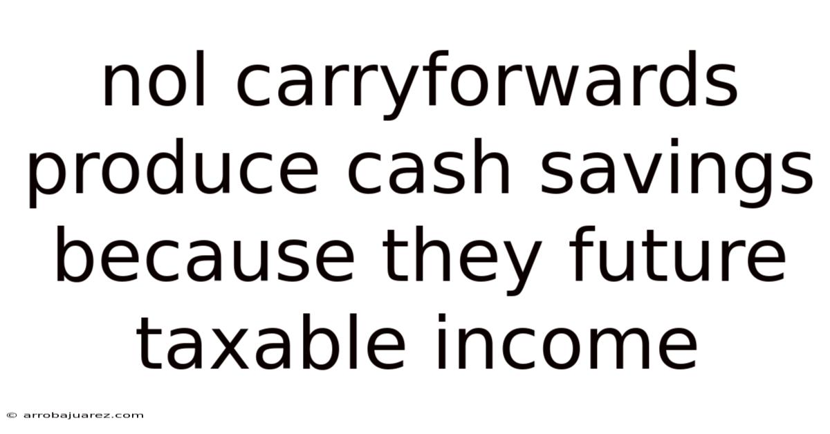 Nol Carryforwards Produce Cash Savings Because They Future Taxable Income