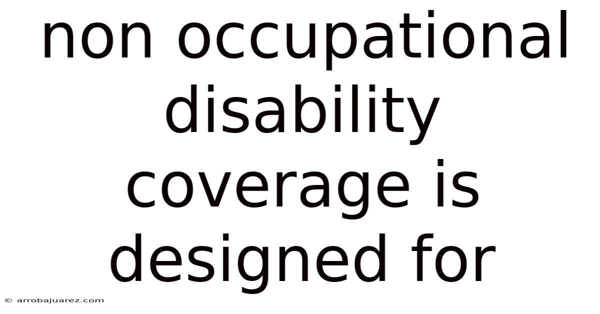Non Occupational Disability Coverage Is Designed For