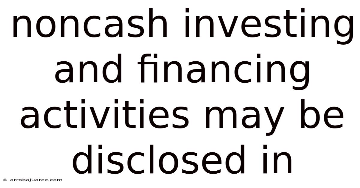 Noncash Investing And Financing Activities May Be Disclosed In