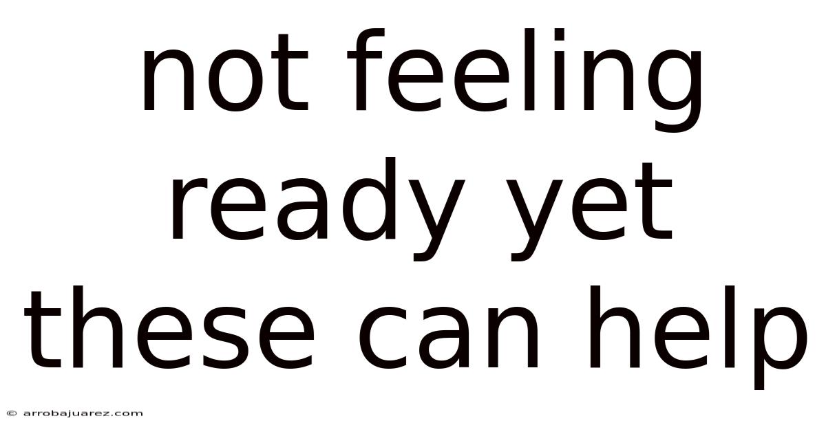 Not Feeling Ready Yet These Can Help