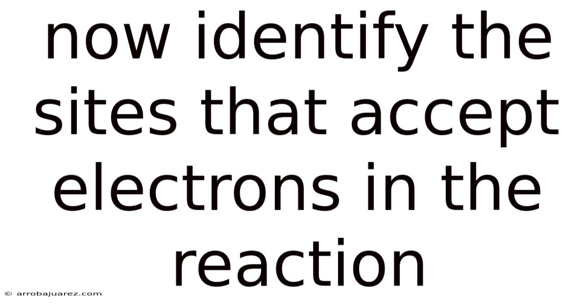 Now Identify The Sites That Accept Electrons In The Reaction