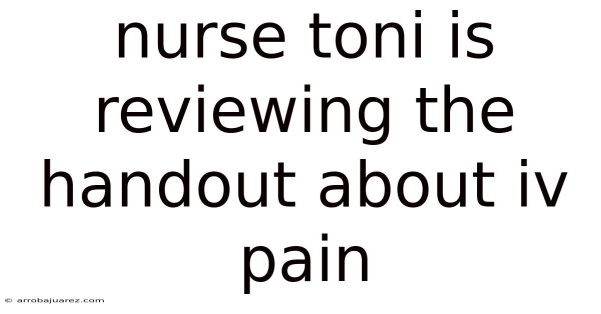 Nurse Toni Is Reviewing The Handout About Iv Pain