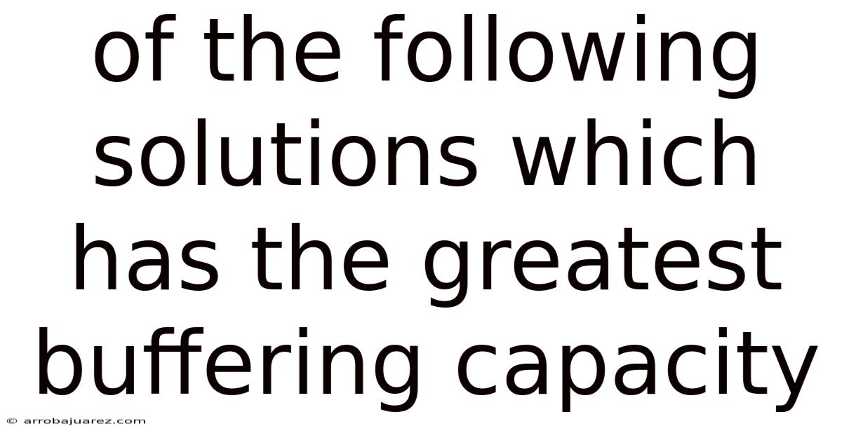 Of The Following Solutions Which Has The Greatest Buffering Capacity