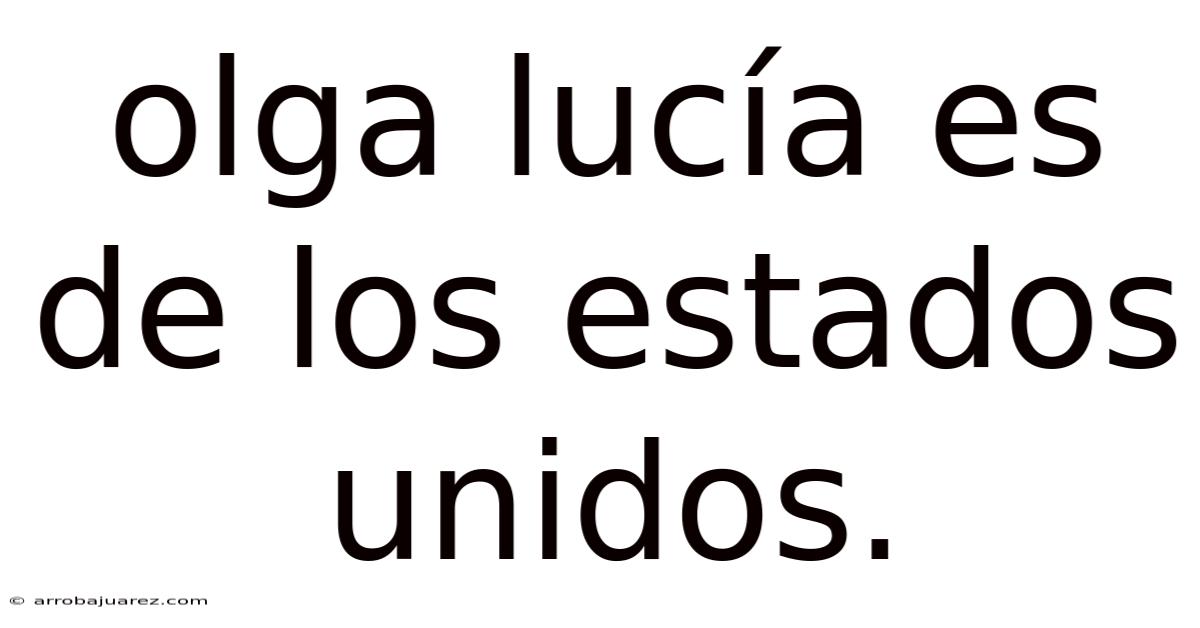 Olga Lucía Es De Los Estados Unidos.