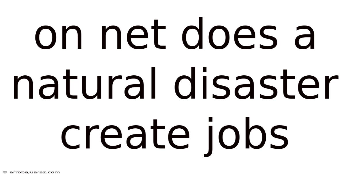On Net Does A Natural Disaster Create Jobs