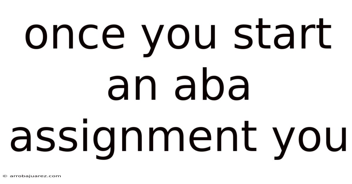 Once You Start An Aba Assignment You