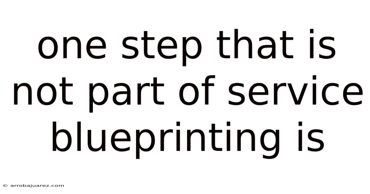 One Step That Is Not Part Of Service Blueprinting Is