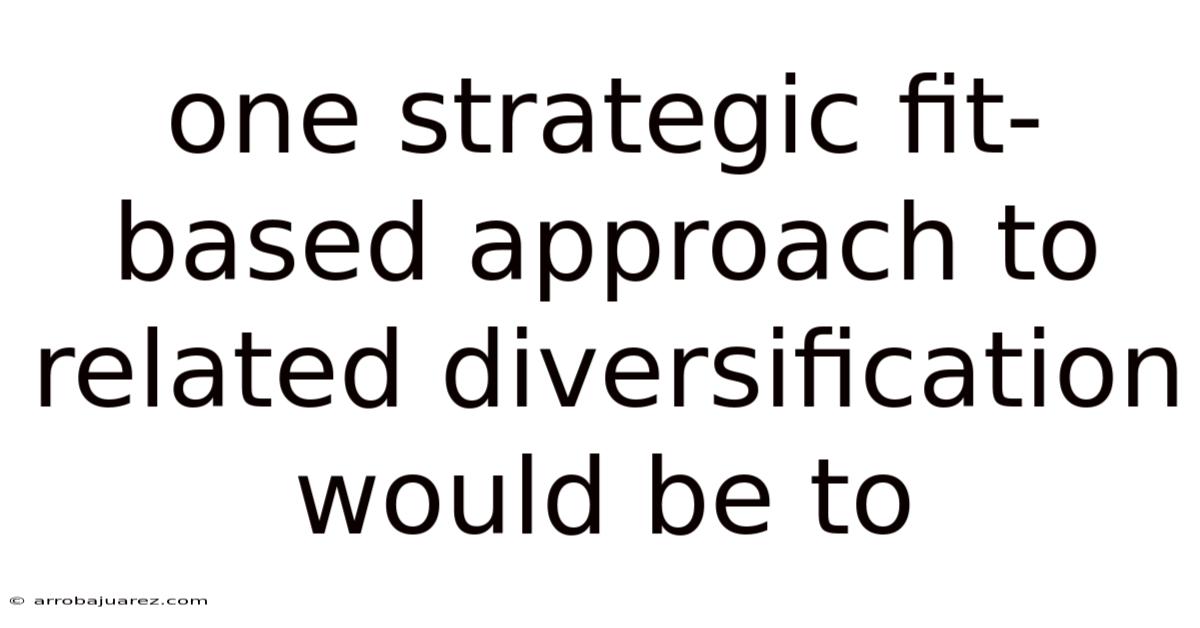 One Strategic Fit-based Approach To Related Diversification Would Be To