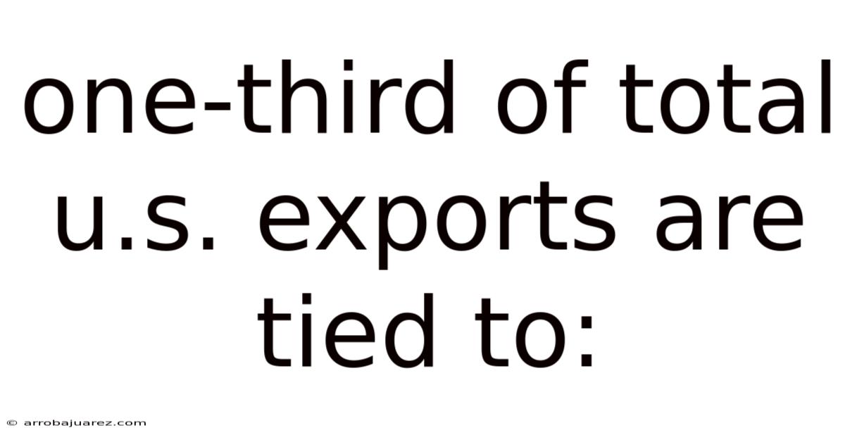 One-third Of Total U.s. Exports Are Tied To: