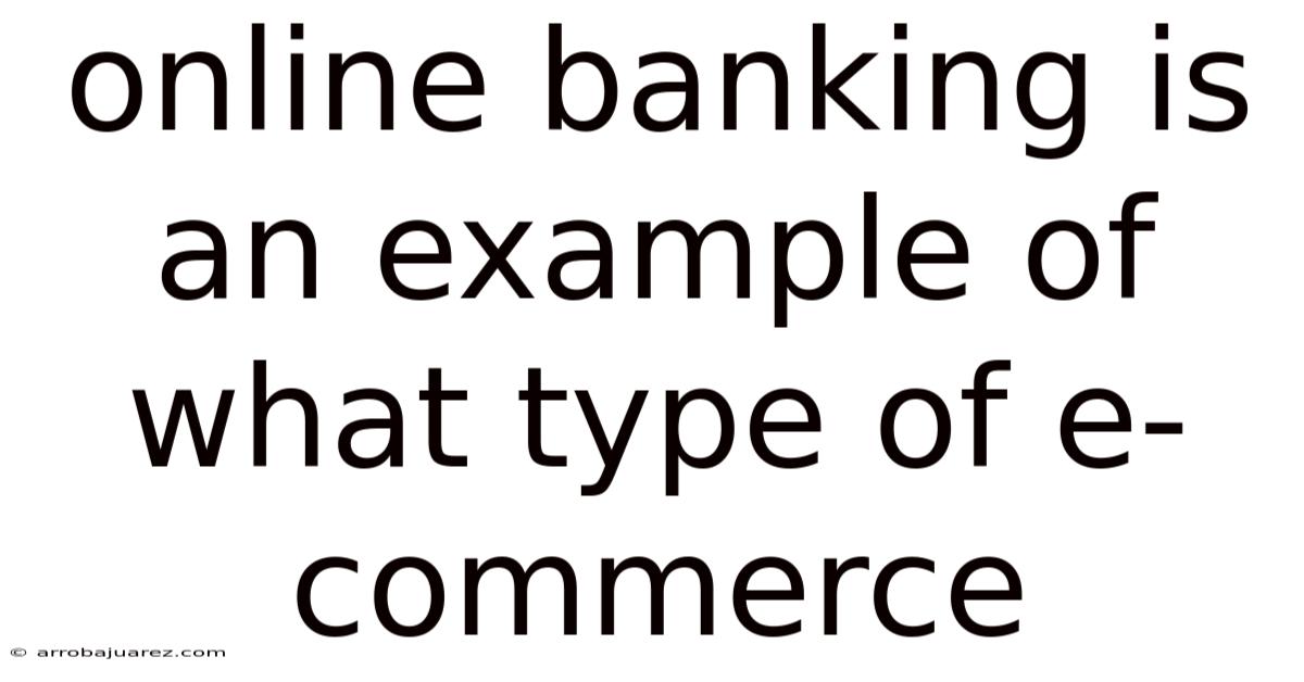 Online Banking Is An Example Of What Type Of E-commerce