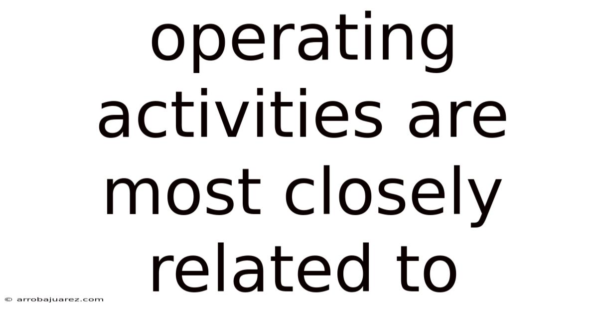 Operating Activities Are Most Closely Related To