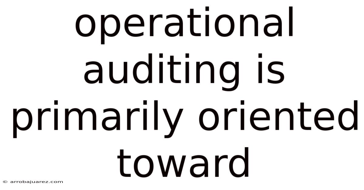 Operational Auditing Is Primarily Oriented Toward